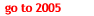 go to 2005